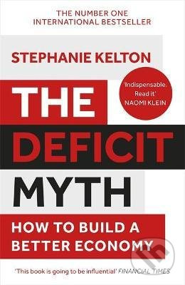 The Deficit Myth (How to Build a Better Economy) - Stephanie Kelton - kniha z kategorie Byznys a management