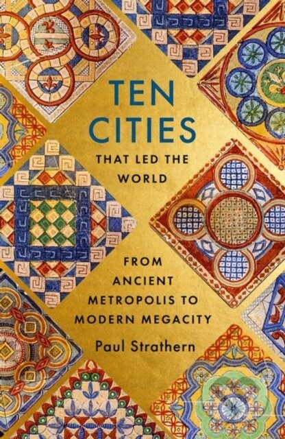 Ten Cities that Led the World (From Ancient Metropolis to Modern Megacity) - kniha z kategorie Historie