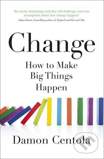 Change : How to Make Big Things Happen - Centola Damon