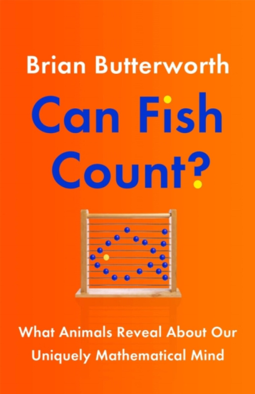 Can Fish Count? (What Animals Reveal about our Uniquely Mathematical Mind) - Brian Butterworth