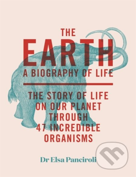 The Earth (A Biography of Life: The Story of Life On Our Planet through 47 Incredible Organisms) - kniha z kategorie Historie
