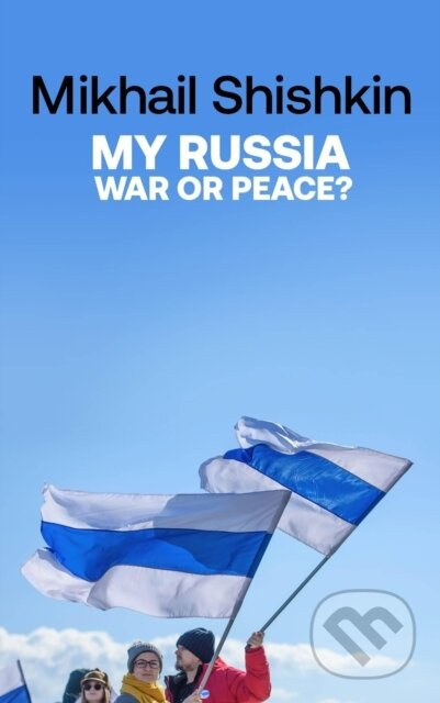 My Russia: War or Peace? - Mikhail Shishkin - kniha z kategorie Humanitní a společenské vědy