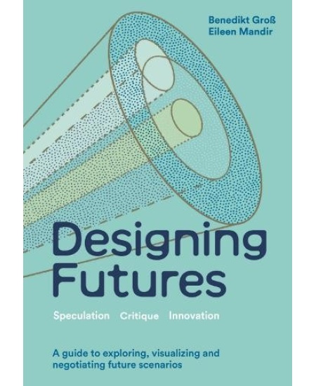 Designing Futures, Speculation, Critique, Innovation Quercus Publishing