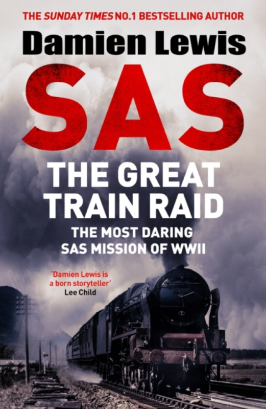 SAS The Great Train Raid (The Most Daring SAS Mission of WWII) - Damien Lewis