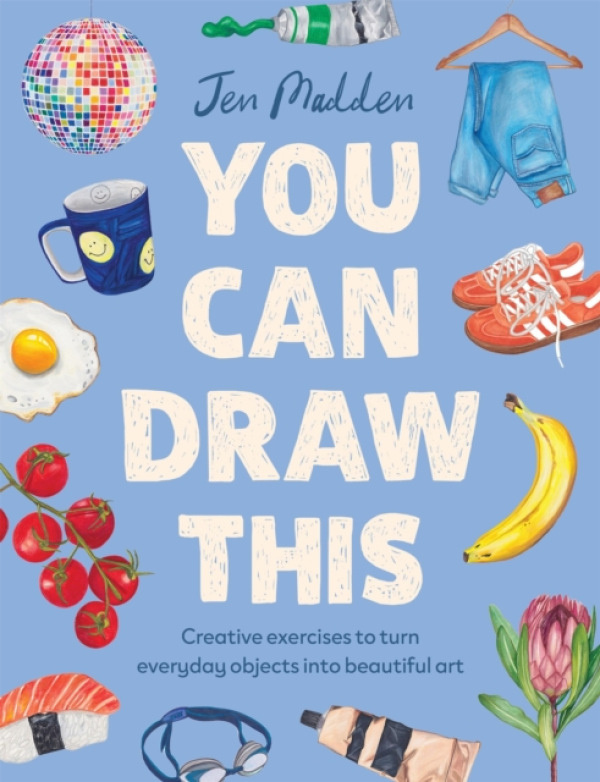 You Can Draw This, Learn how to turn everyday objects into beautiful art Quercus Publishing