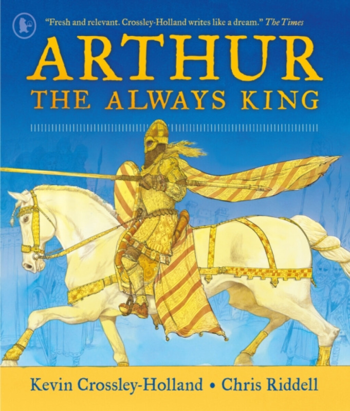 Walker Books Ltd Arthur: The Always King - Crossley-Holland, Kevin