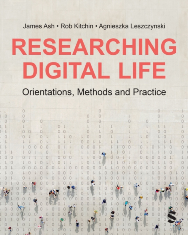 Researching Digital Life - Agnieszka Leszczynski, Rob Kitchin, James Ash