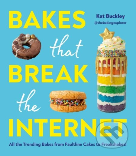 Bakes That Break The Internet (All The Trending Bakes from Faultline Cakes to Freakshakes!) - kniha z kategorie Kuchařky