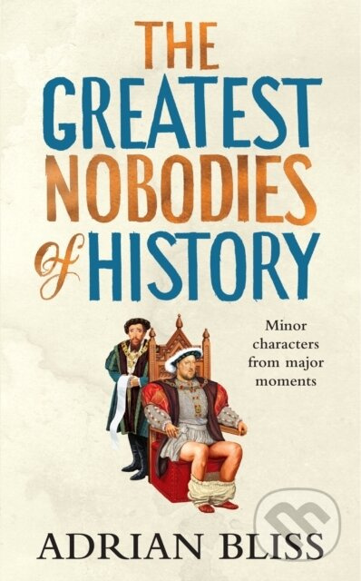 The Greatest Nobodies of History (Minor Characters from Major Moments)