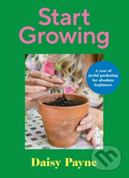 Start Growing (A Year of Joyful Gardening for Absolute Beginners) - kniha z kategorie Zdraví a životní styl