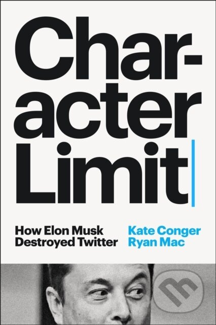 Character Limit (How Elon Musk Destroyed Twitter) - Kate Conger, Ryan Mac - kniha z kategorie Reportáže a publicistika