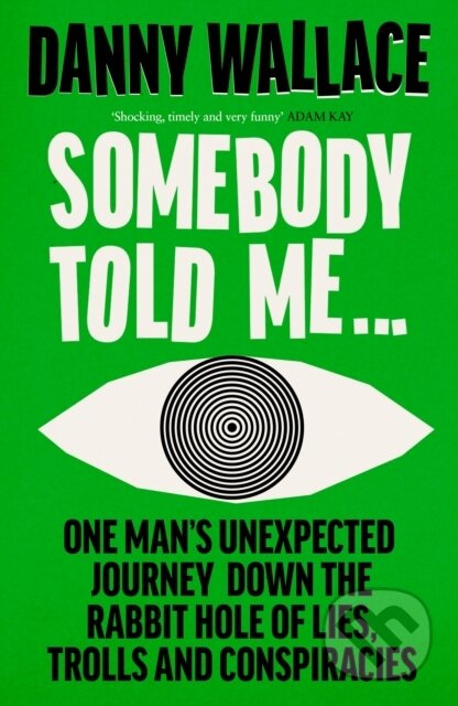 Somebody Told Me (One Man’s Unexpected Journey Down the Rabbit Hole of Lies, Trolls and Conspiracies) - kniha z kategorie Humanitní a společenské vědy