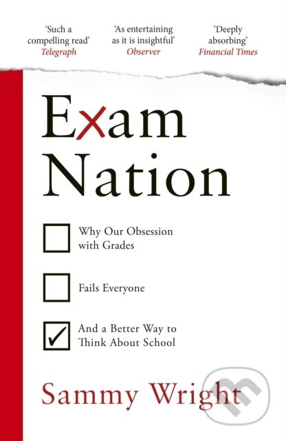 Exam Nation (Why Our Obsession with Grades Fails Everyone – and a Better Way to Think About School)