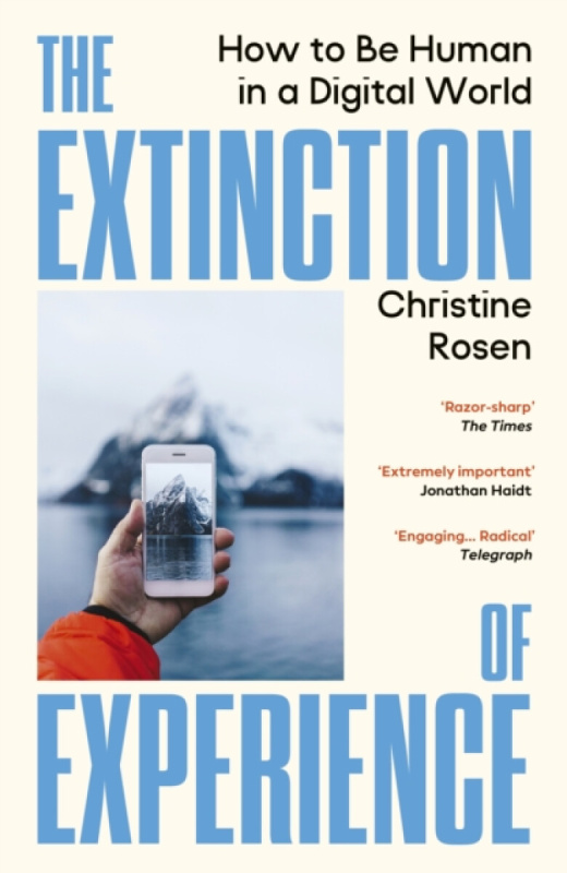 The Extinction of Experience (How to Be Human in a Digital World)