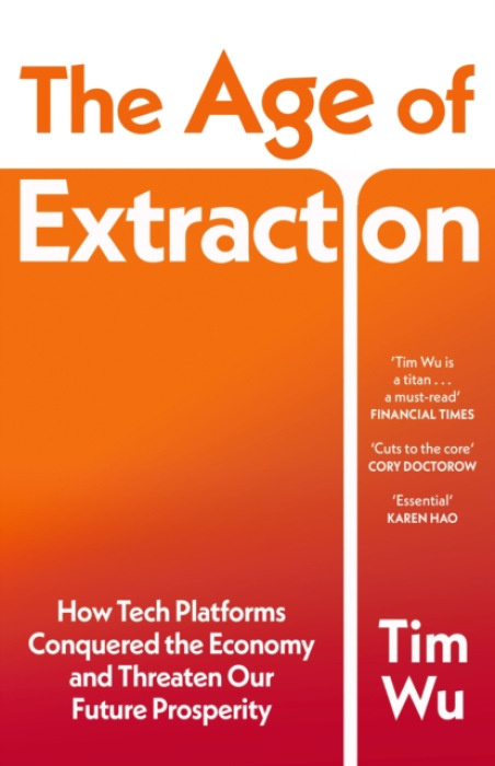 The Age of Extraction (How Tech Platforms Conquered the Economy and Threaten Our Future Prosperity)
