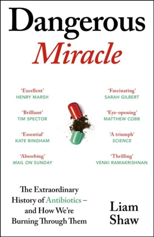 Dangerous Miracle (The Extraordinary History of Antibiotics – and How We’re Burning Through Them)