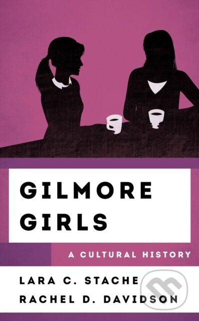 Gilmore Girls (A Cultural History) - Lara C. Stache, Rachel Davidson - kniha z kategorie Umění, design a architektura