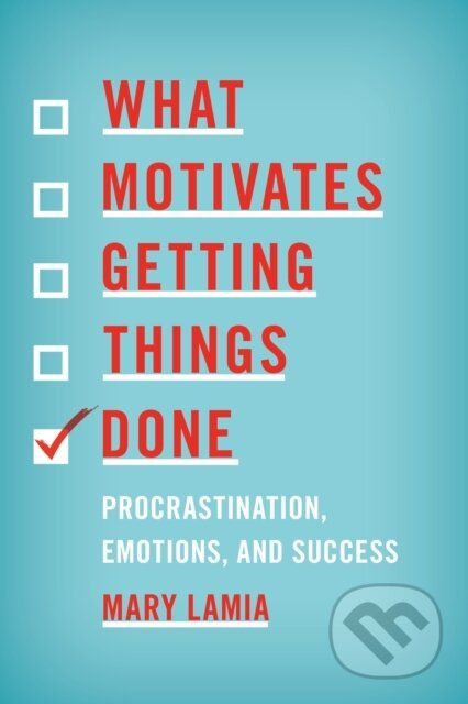 What Motivates Getting Things Done (Procrastination, Emotions, and Success) - kniha z kategorie Psychologie