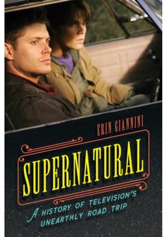 Supernatural, A History of Television's Unearthly Road Trip Rowman & Littlefield
