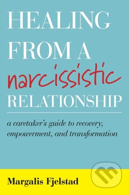 Healing from a Narcissistic Relationship (A Caretaker's Guide to Recovery, Empowerment, and Transformation) - kniha z kategorie Psychologie
