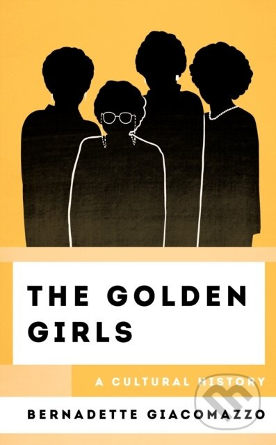 The Golden Girls (A Cultural History) - Bernadette Giacomazzo - kniha z kategorie Odborné a naučné