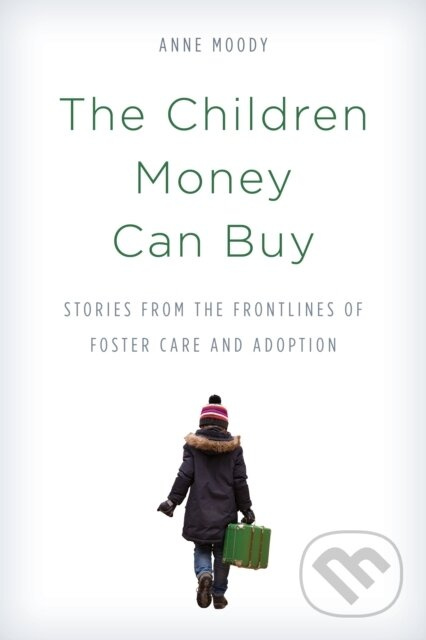 The Children Money Can Buy (Stories from the Frontlines of Foster Care and Adoption) - kniha z kategorie Humanitní a společenské vědy