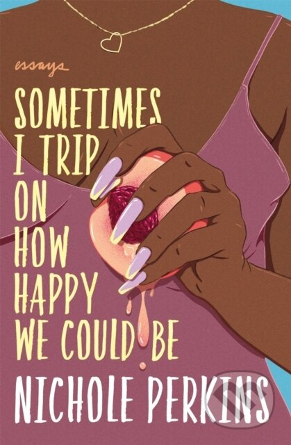 Sometimes I Trip On How Happy We Could Be - Nichole Perkins - kniha z kategorie Životopisy, reportáže a myšlenky