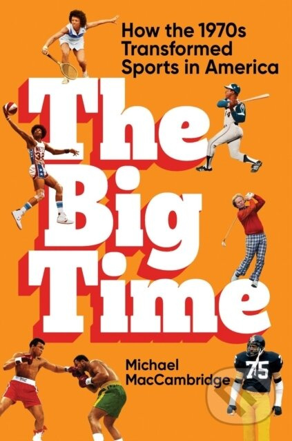 The Big Time (How the 1970s Transformed Sports in America) - kniha z kategorie Humanitní a společenské vědy
