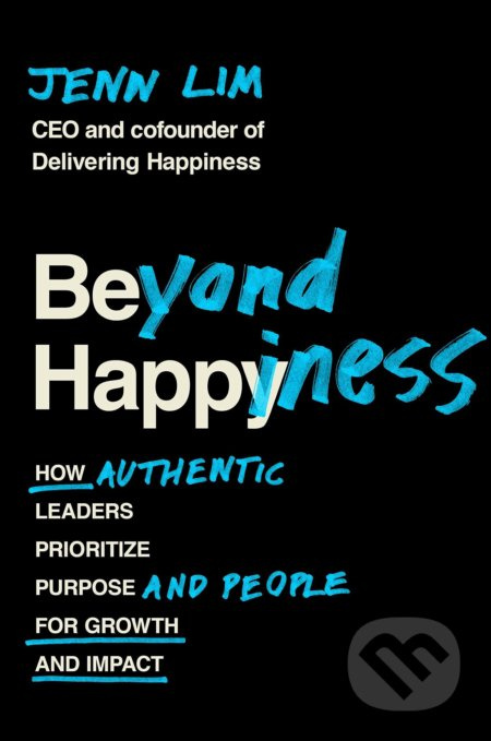 Beyond Happiness (How Authentic Leaders Prioritize Purpose and People for Growth and Impact) - kniha z kategorie Podnikání