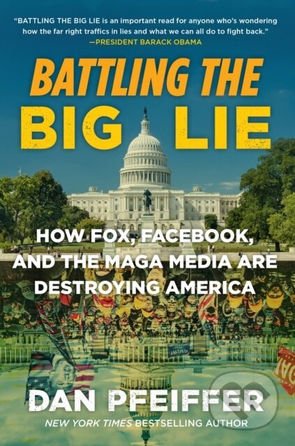 Battling the Big Lie (How Fox, Facebook, and the MAGA Media Are Destroying America)