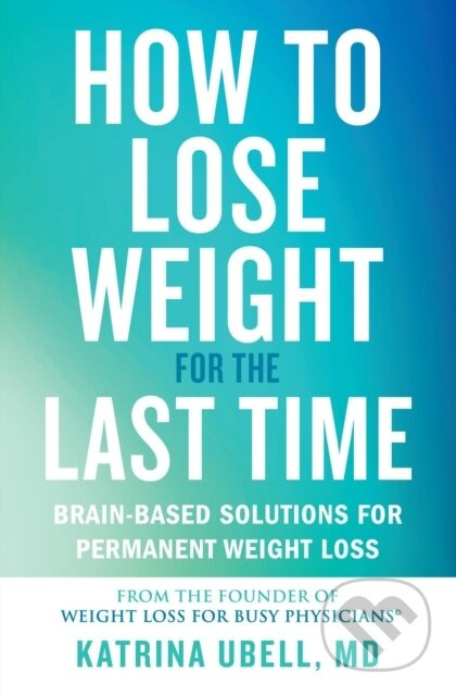 How to Lose Weight for the Last Time (Brain-Based Solutions for Permanent Weight Loss) - kniha z kategorie Humanitní a společenské vědy
