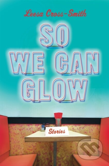 So We Can Glow (Stories) - Leesa Cross-Smith - kniha z kategorie Společenská beletrie
