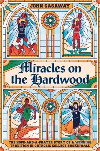 Miracles on the Hardwood (The Hope-and-a-Prayer Story of a Winning Tradition in Catholic College Basketball) - kniha z kategorie Filozofie