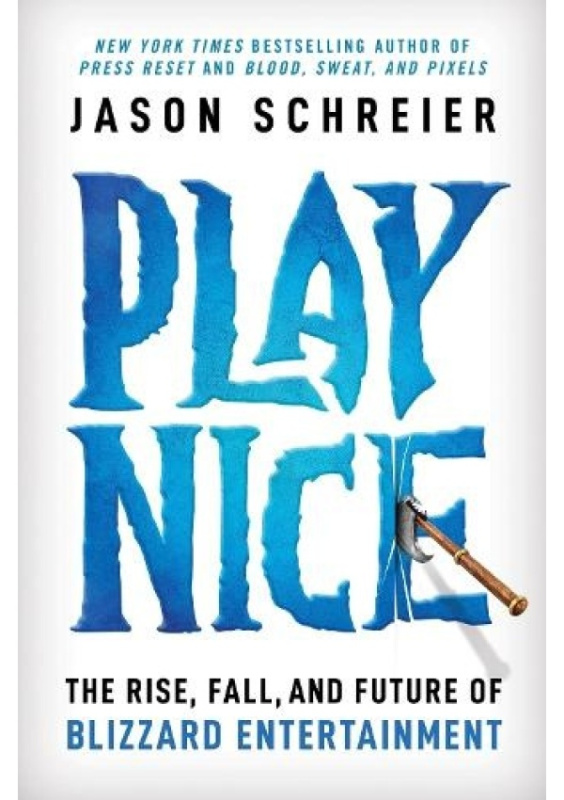 Play Nice : The Rise, Fall, and Future Of Blizzard Entertainment Little, Brown & Company