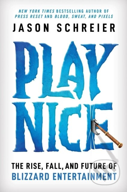 Play Nice : The Rise, Fall, and Future Of Blizzard Entertainment Little, Brown & Company