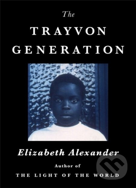 The Trayvon Generation - Elizabeth Alexander - kniha z kategorie Humanitní a společenské vědy