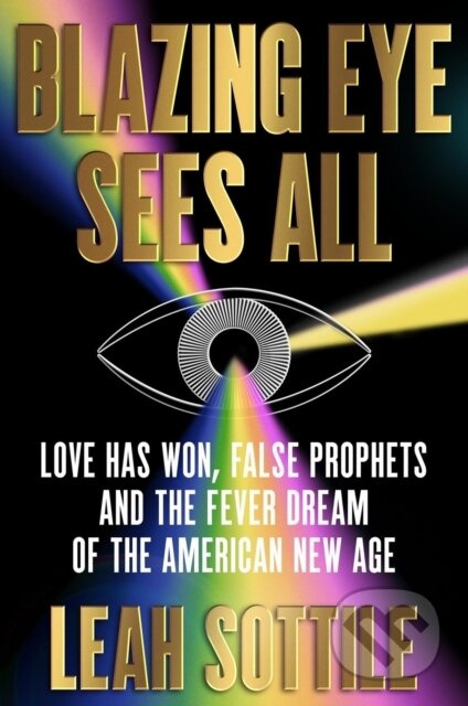 Blazing Eye Sees All (Love Has Won, False Prophets, and the Fever Dream of the American New Age) - kniha z kategorie Humanitní a společenské vědy
