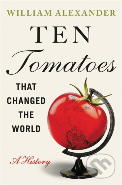Ten Tomatoes that Changed the World (A History) - William Alexander - kniha z kategorie Byznys a management