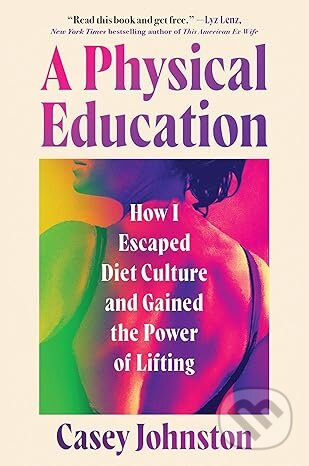 A Physical Education (How I Escaped Diet Culture and Gained the Power of Lifting) - kniha z kategorie Zdraví a životní styl