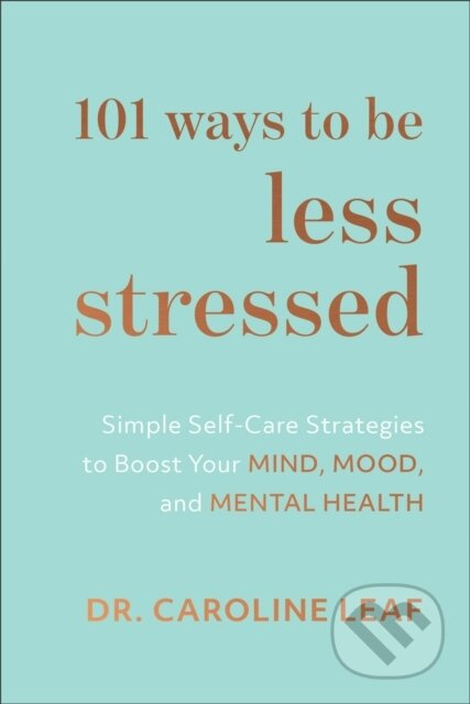 101 Ways to Be Less Stressed – Simple Self–Care Strategies to Boost Your Mind, Mood, and Mental Health - kniha z kategorie Humanitní a společenské…