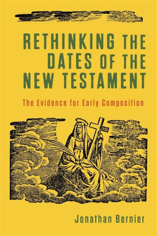 Rethinking the Dates of the New Testament - Jonathan Bernier