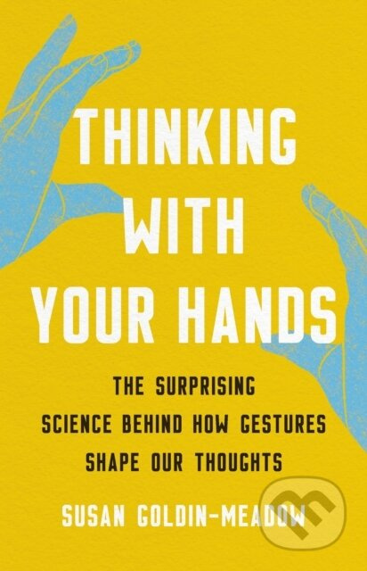 Thinking with Your Hands (The Surprising Science Behind How Gestures Shape Our Thoughts) - kniha z kategorie Psychologie