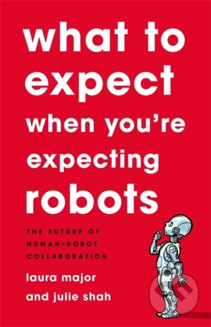 What To Expect When You're Expecting Robots (The Future of Human-Robot Collaboration) - kniha z kategorie Humanitní a společenské vědy