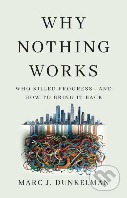 Why Nothing Works (Who Killed Progress—and How to Bring It Back) - kniha z kategorie Byznys a management