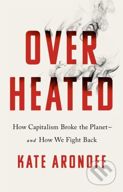 Overheated (How Capitalism Broke the Planet - And How We Fight Back) - kniha z kategorie Byznys a management