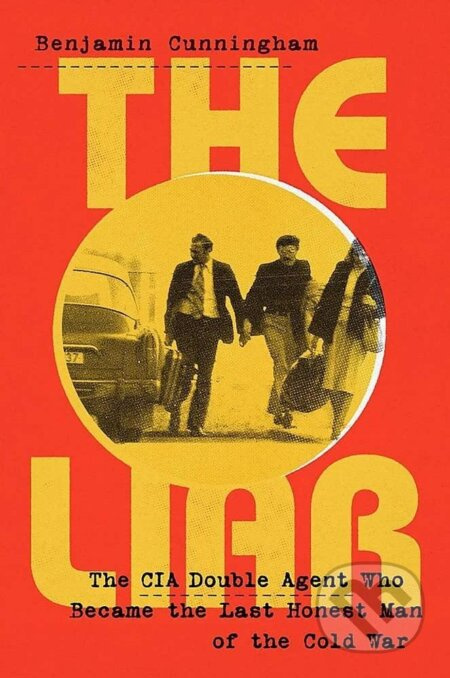 The Liar: How a Double Agent in the CIA Became the Cold War´s Last Honest Man