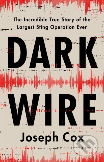 Dark Wire (The Incredible True Story of the Largest Sting Operation Ever) - kniha z kategorie Humanitní a společenské vědy