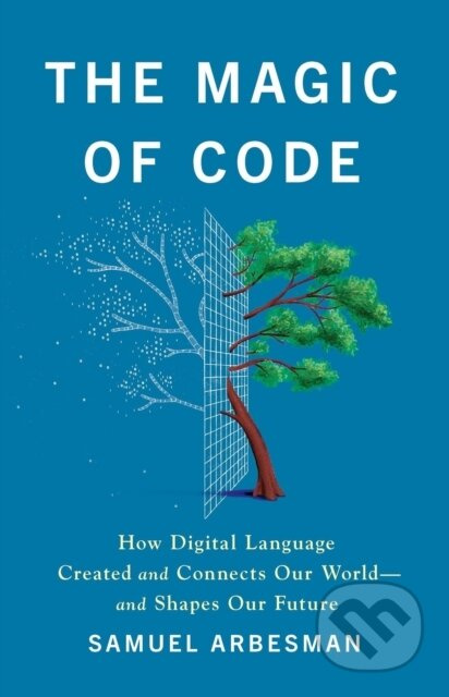 The Magic of Code (How Digital Language Created and Connects Our World—and Shapes Our Future)