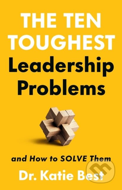 The Ten Toughest Leadership Problems (And How to Solve Them)