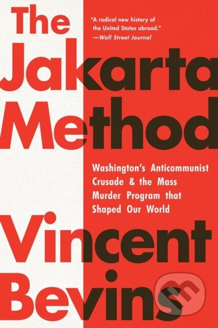 The Jakarta Method, Washington's Anticommunist Crusade and the Mass Murder Program that Shaped Our World PublicAffairs,U.S.